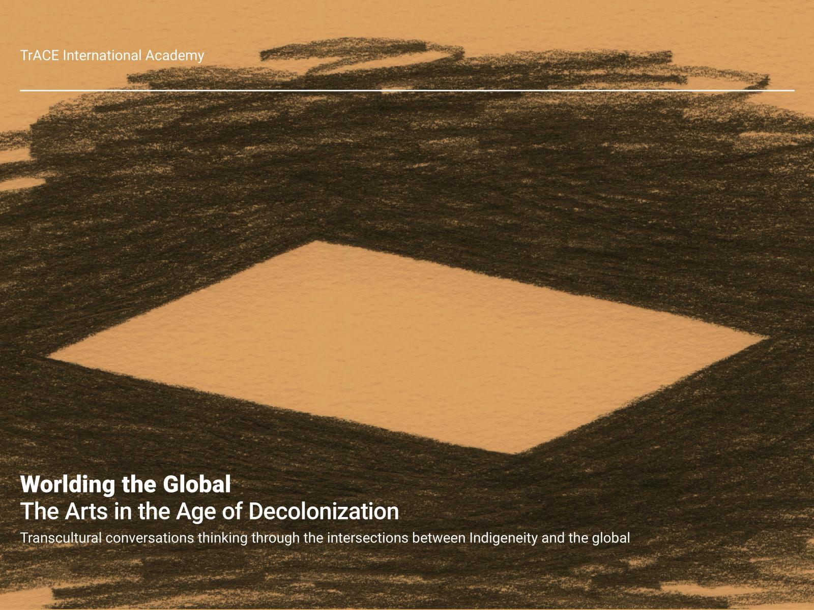 Detail image of the promotional poster for Worlding the Global: The Arts in the Age of Decolonization Academy. The image is a rhombus created in the negative space of a sketchy graphite border overlaid on a light brown background. At the top and bottom of the image are blocks of white text about the conference.
